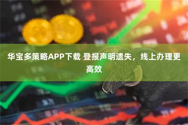 华宝多策略APP下载 登报声明遗失，线上办理更高效